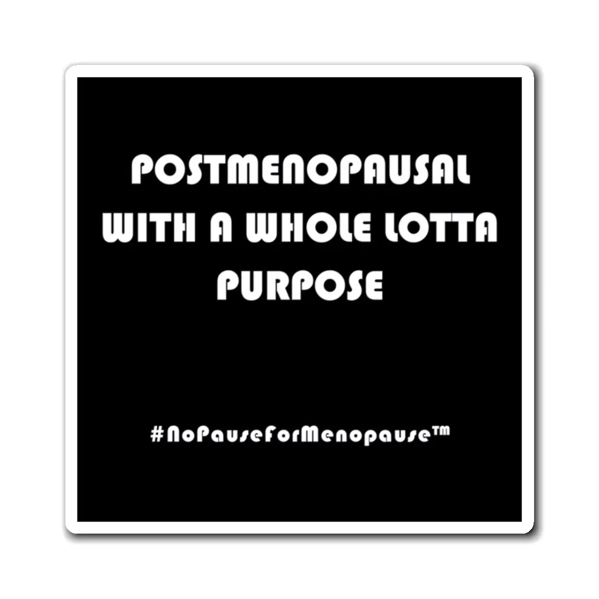 "Postmenopausal With ... Purpose" Magnet Printify