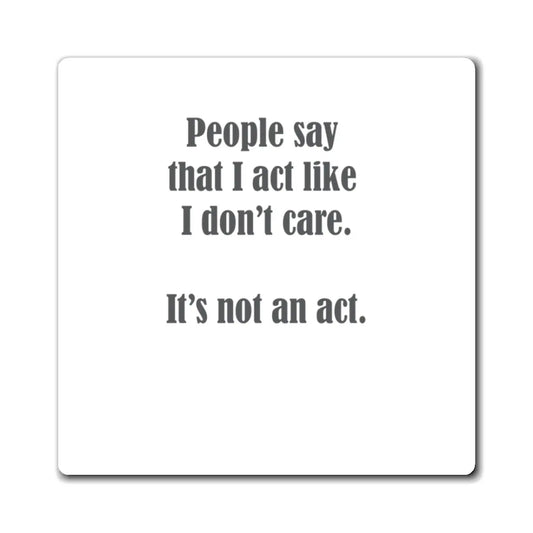 "People Say That I Act Like I Don't Care" Magnet Printify