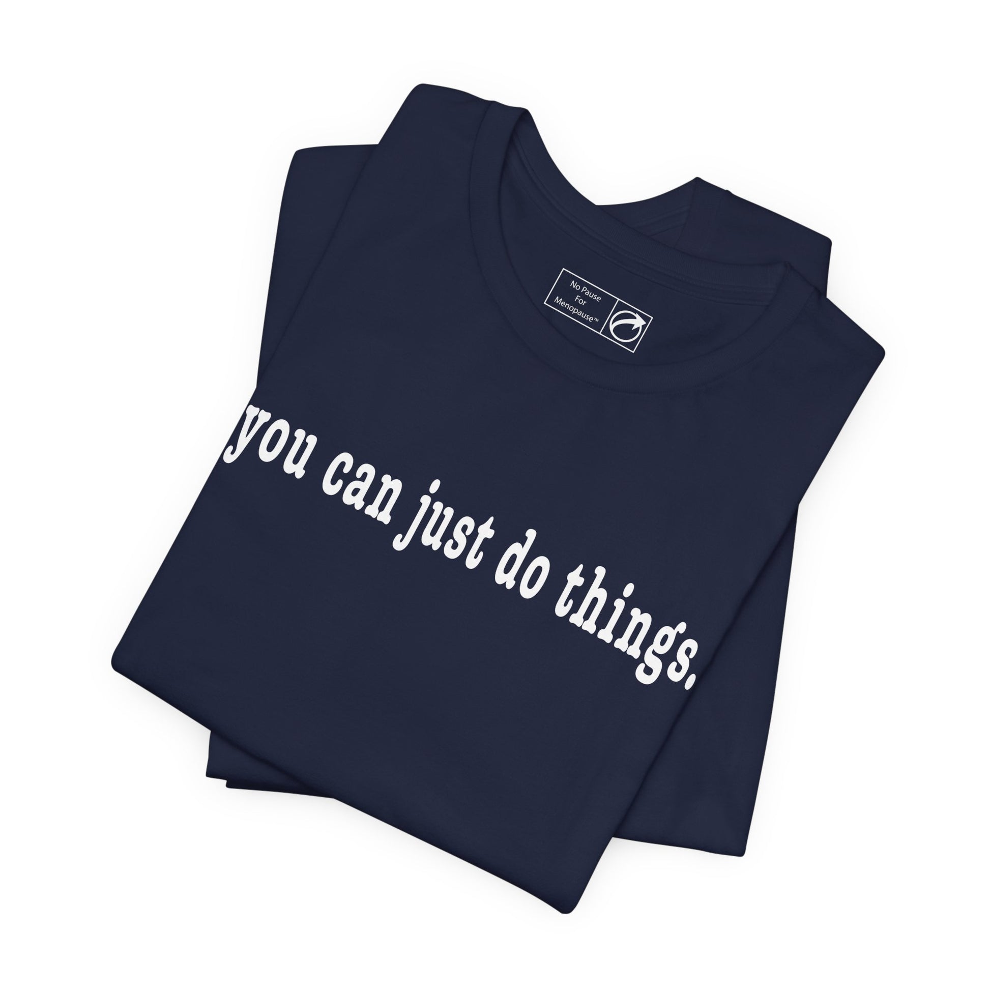 "You Can Just Do Things" Tee - #NoPauseForMenopause