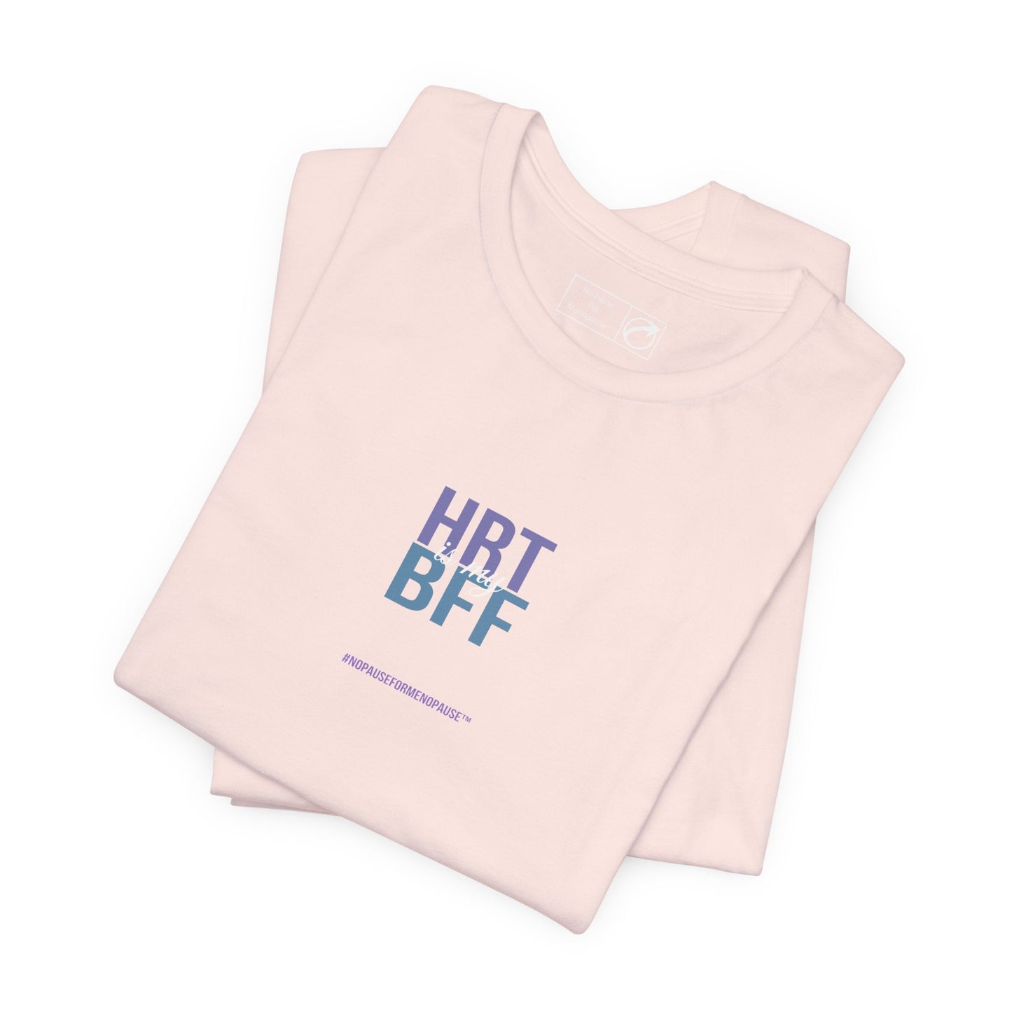 "HRT is my BFF" Unisex Tee - #NoPauseForMenopause