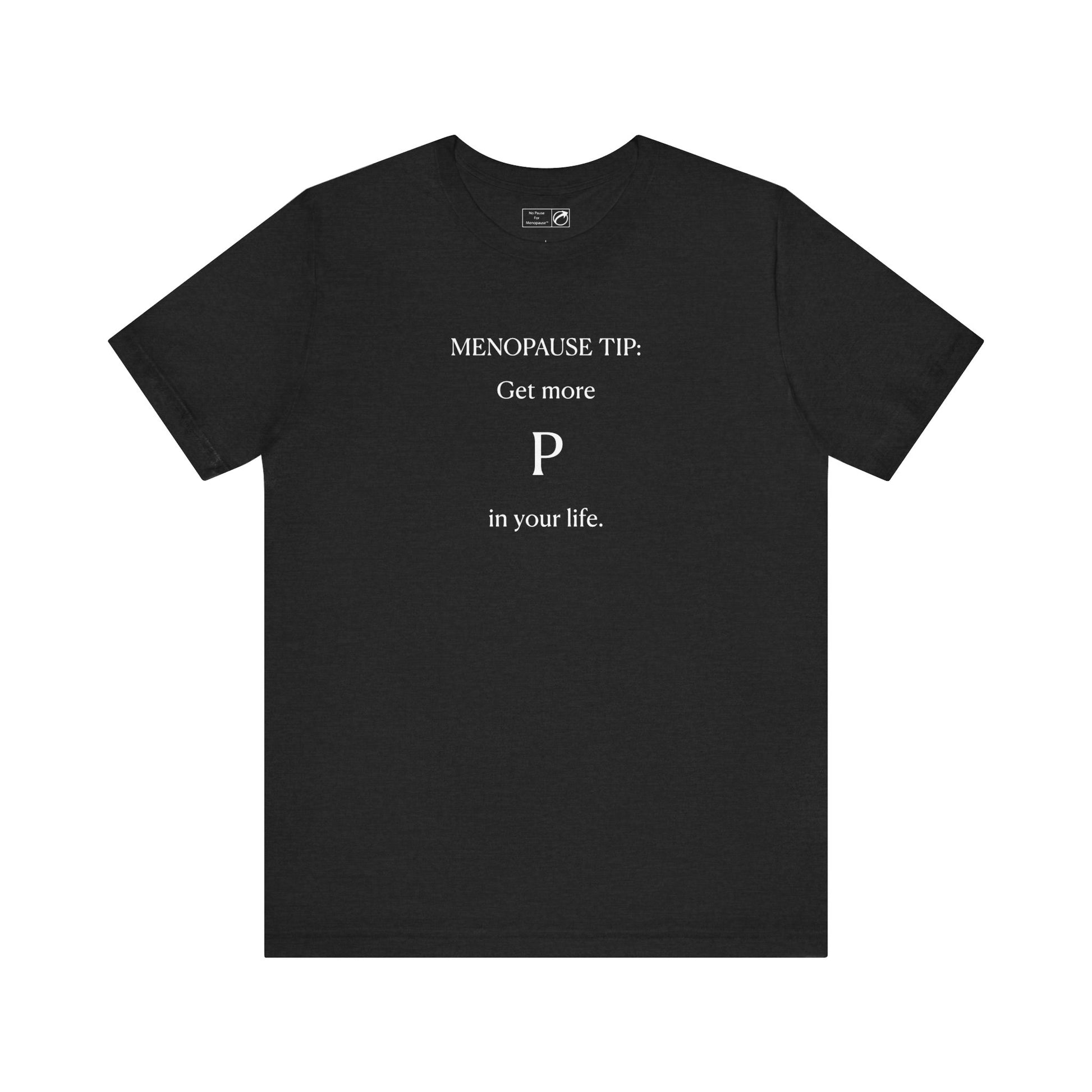 "Get More P In Your Life" Unisex Tee - #NoPauseForMenopause