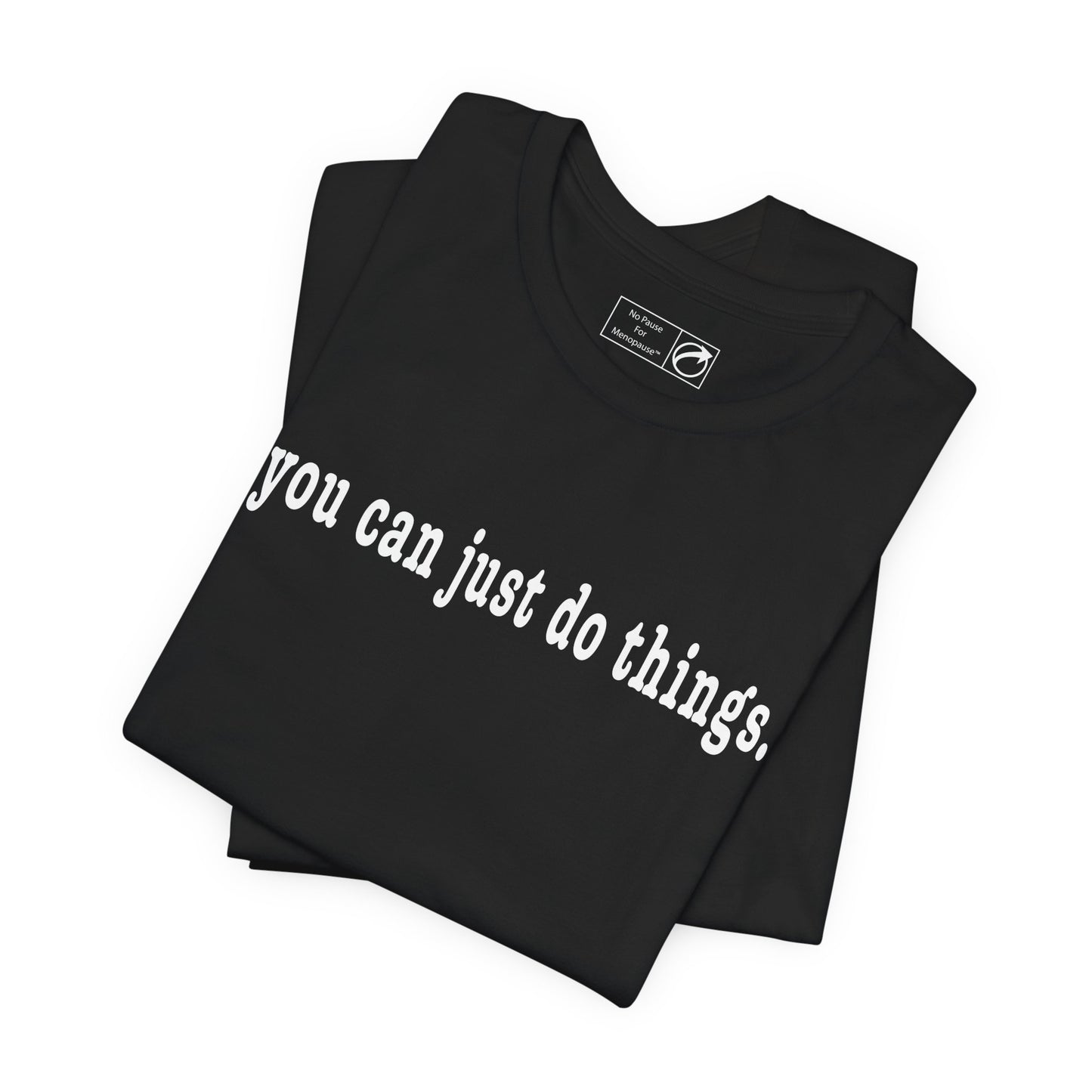 "You Can Just Do Things" Tee - #NoPauseForMenopause