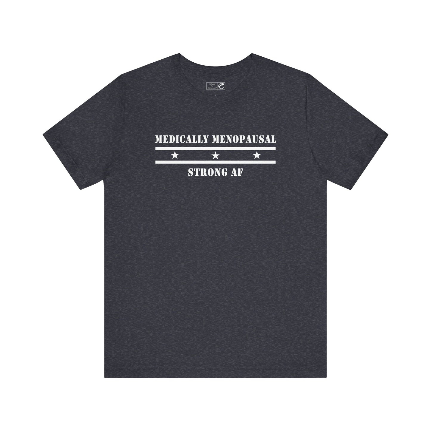 "Medically Menopausal: Strong AF" Unisex Tee - #NoPauseForMenopause