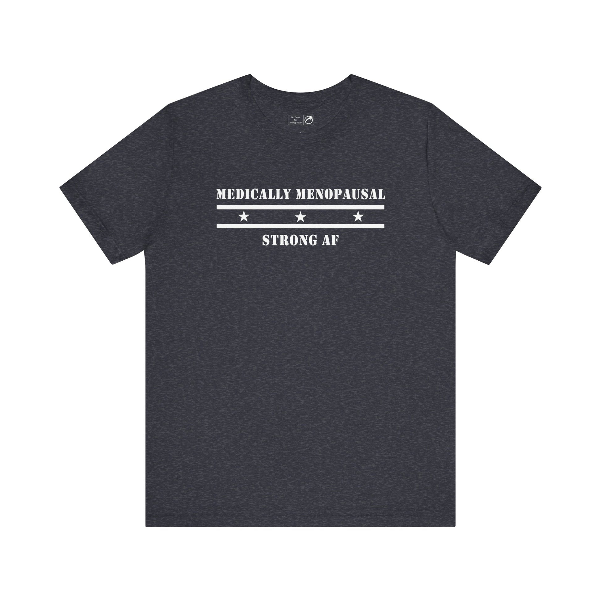 "Medically Menopausal: Strong AF" Unisex Tee - #NoPauseForMenopause