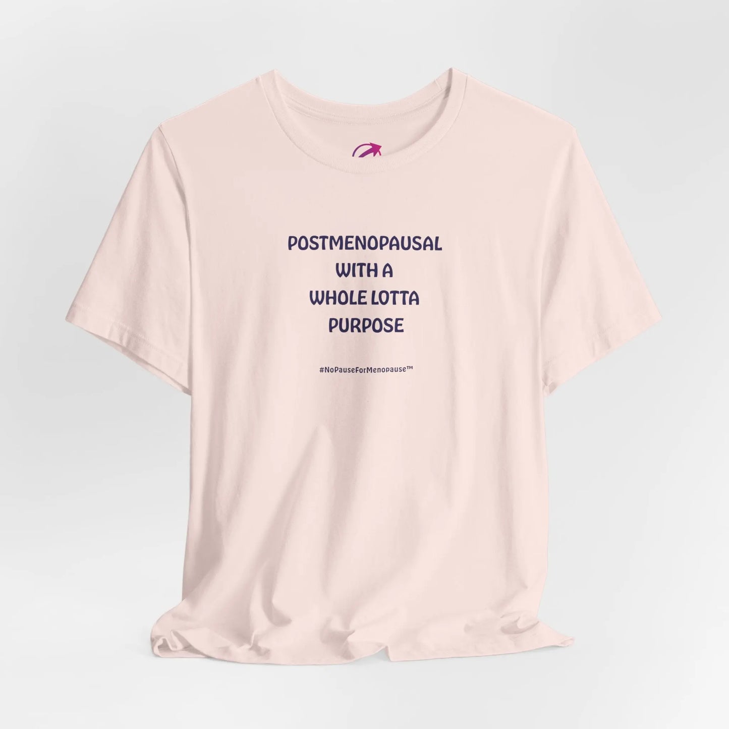 "Postmenopausal With ... Purpose" Unisex Tee - #NoPauseForMenopause