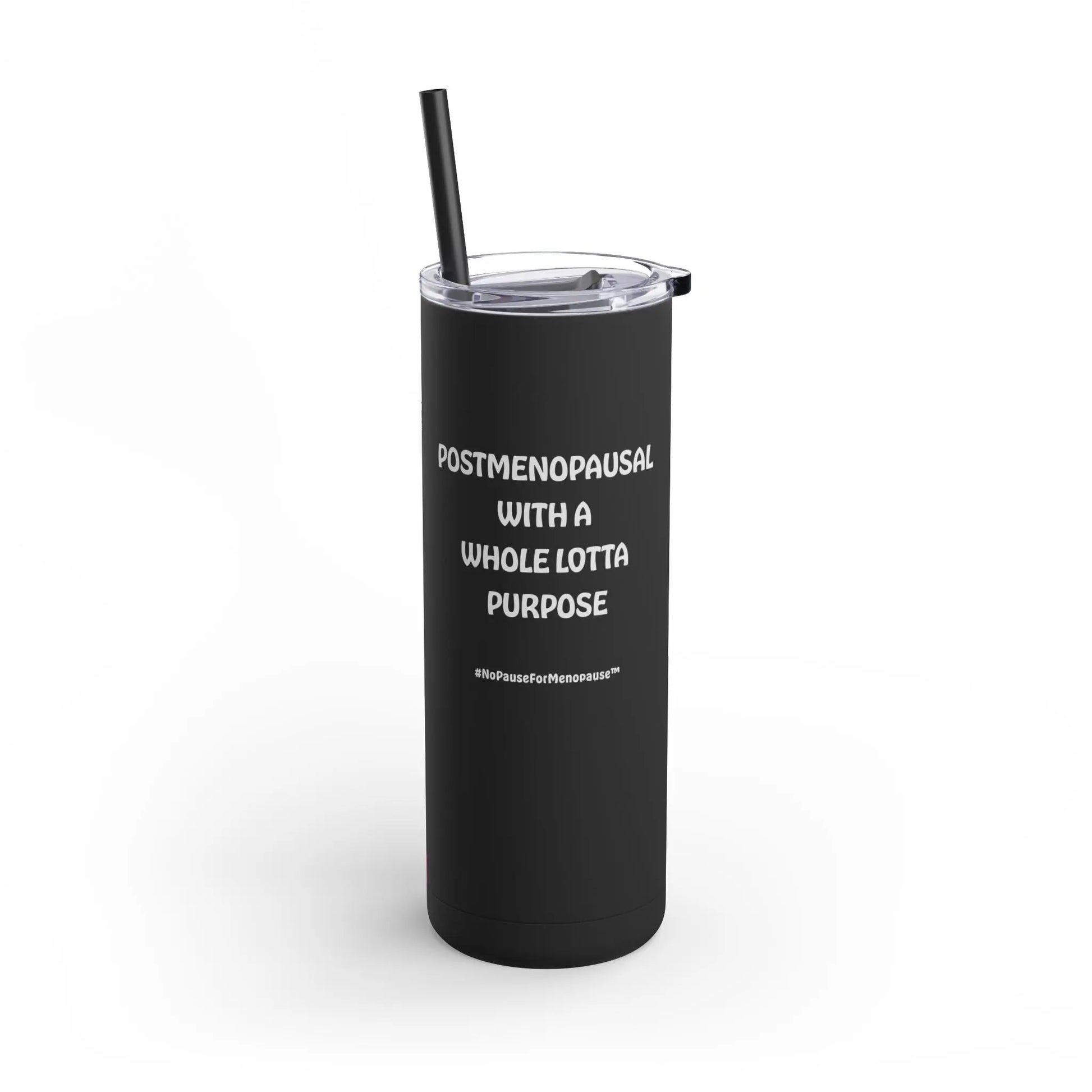 "Postmenopausal With ... Purpose" Skinny Tumbler (Color: Black) - #NoPauseForMenopause