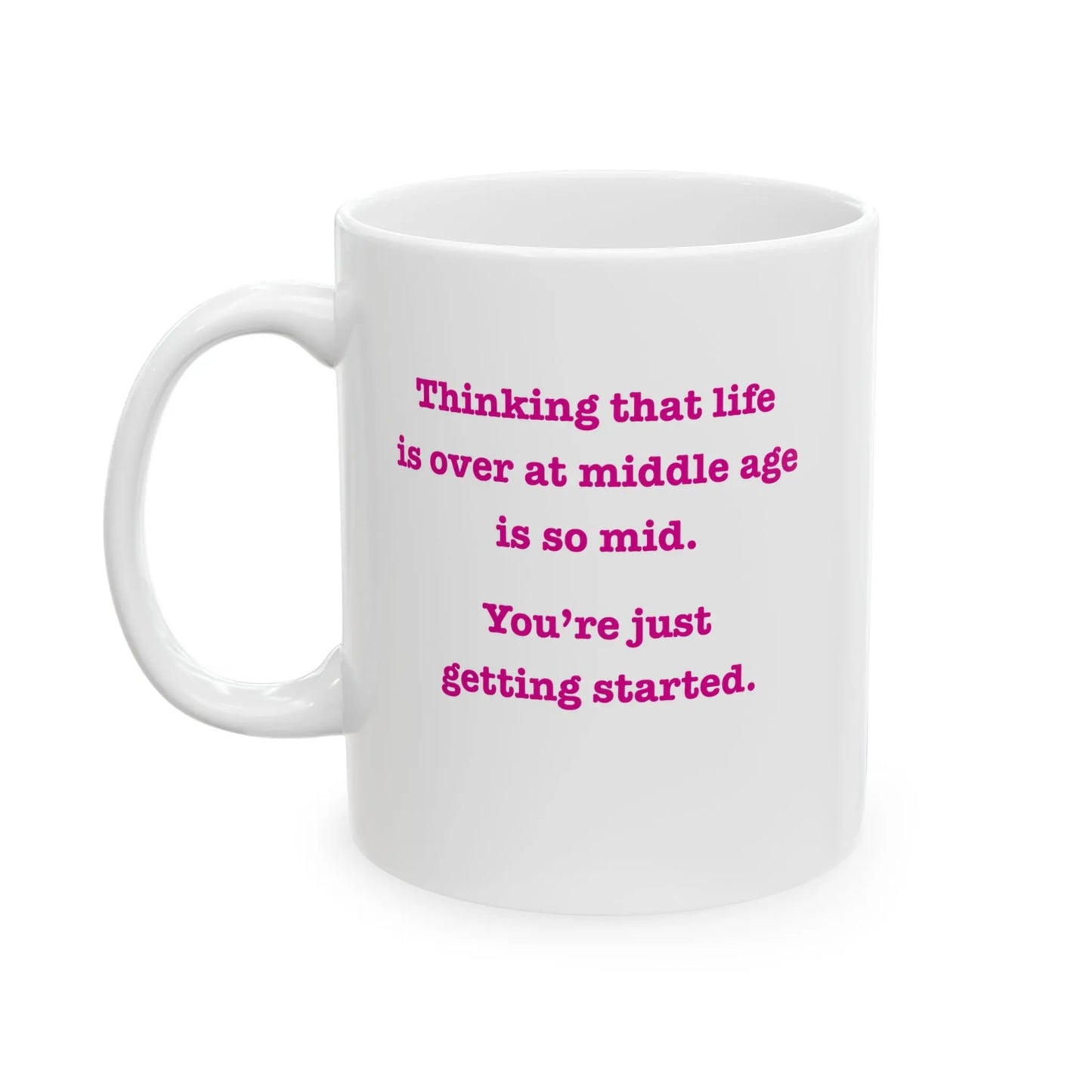 Coffee Mug Stating "Thinking That Life is Over at Middle Age is So Mid.  You're Just Getting Started." - #NoPauseForMenopause