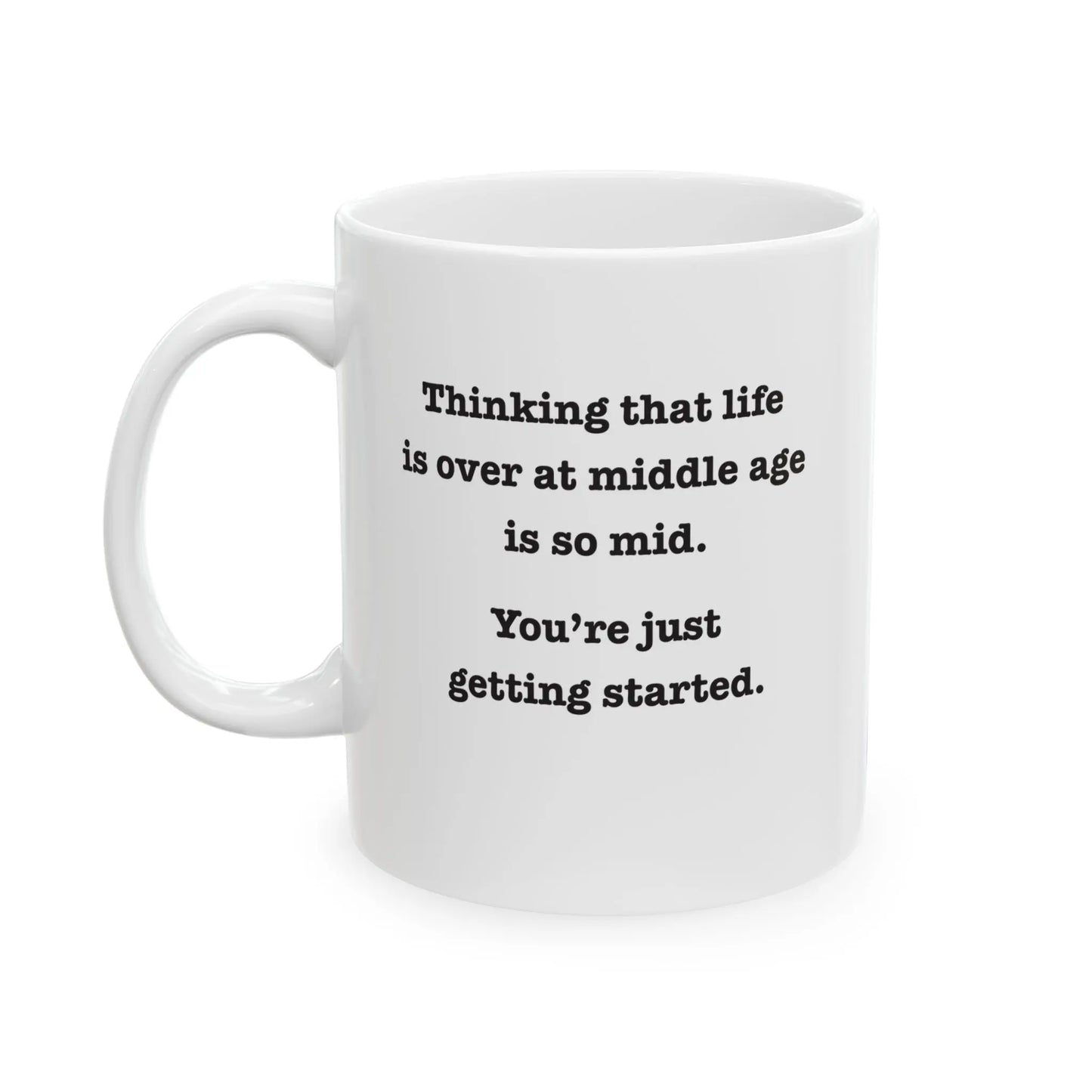 Coffee Mug Stating "Thinking That Life is Over at Middle Age is So Mid.  You're Just Getting Started." - #NoPauseForMenopause