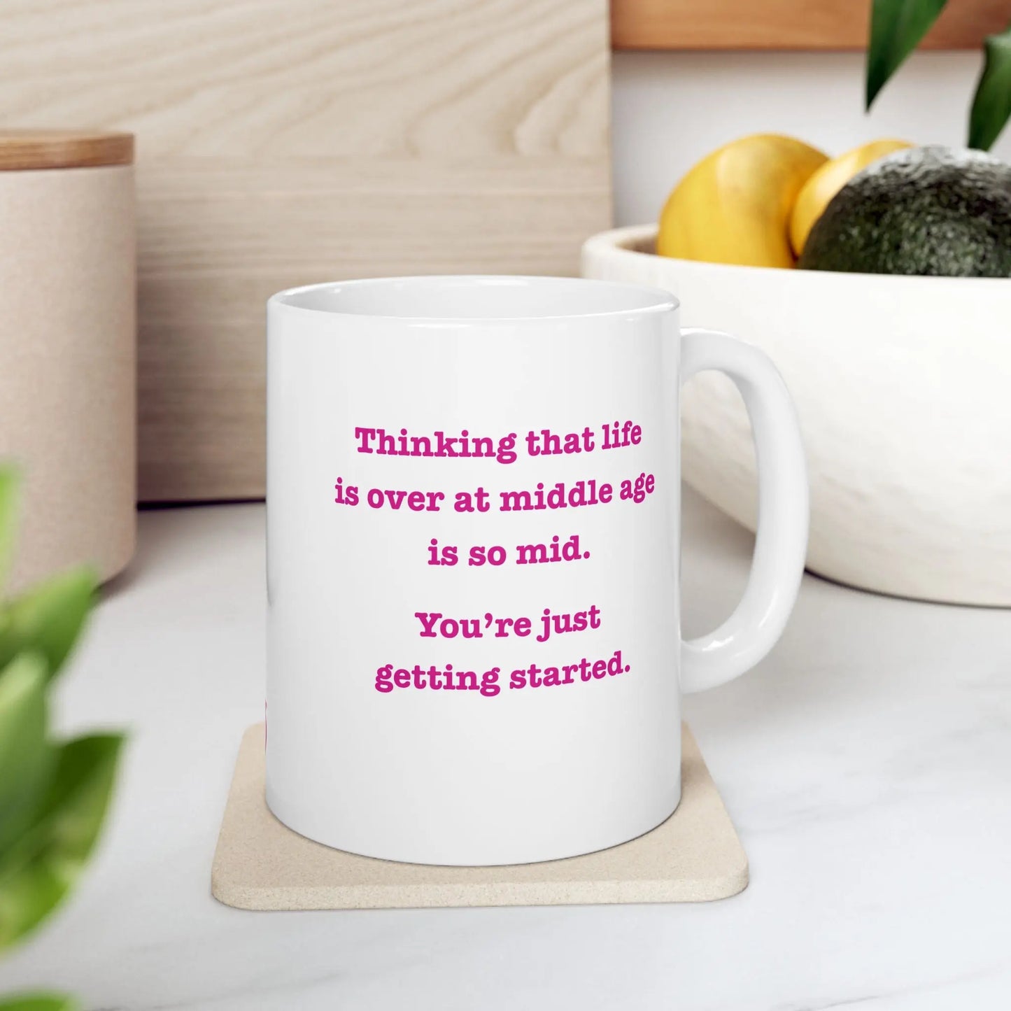 Coffee Mug Stating "Thinking That Life is Over at Middle Age is So Mid.  You're Just Getting Started." - #NoPauseForMenopause