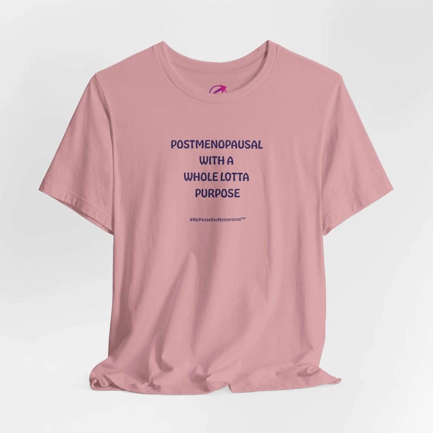 "Postmenopausal With ... Purpose" Unisex Tee - #NoPauseForMenopause