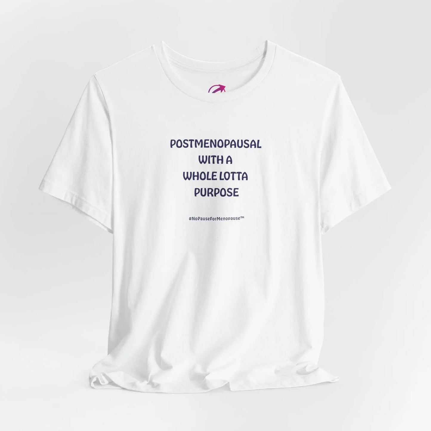 "Postmenopausal With ... Purpose" Unisex Tee - #NoPauseForMenopause