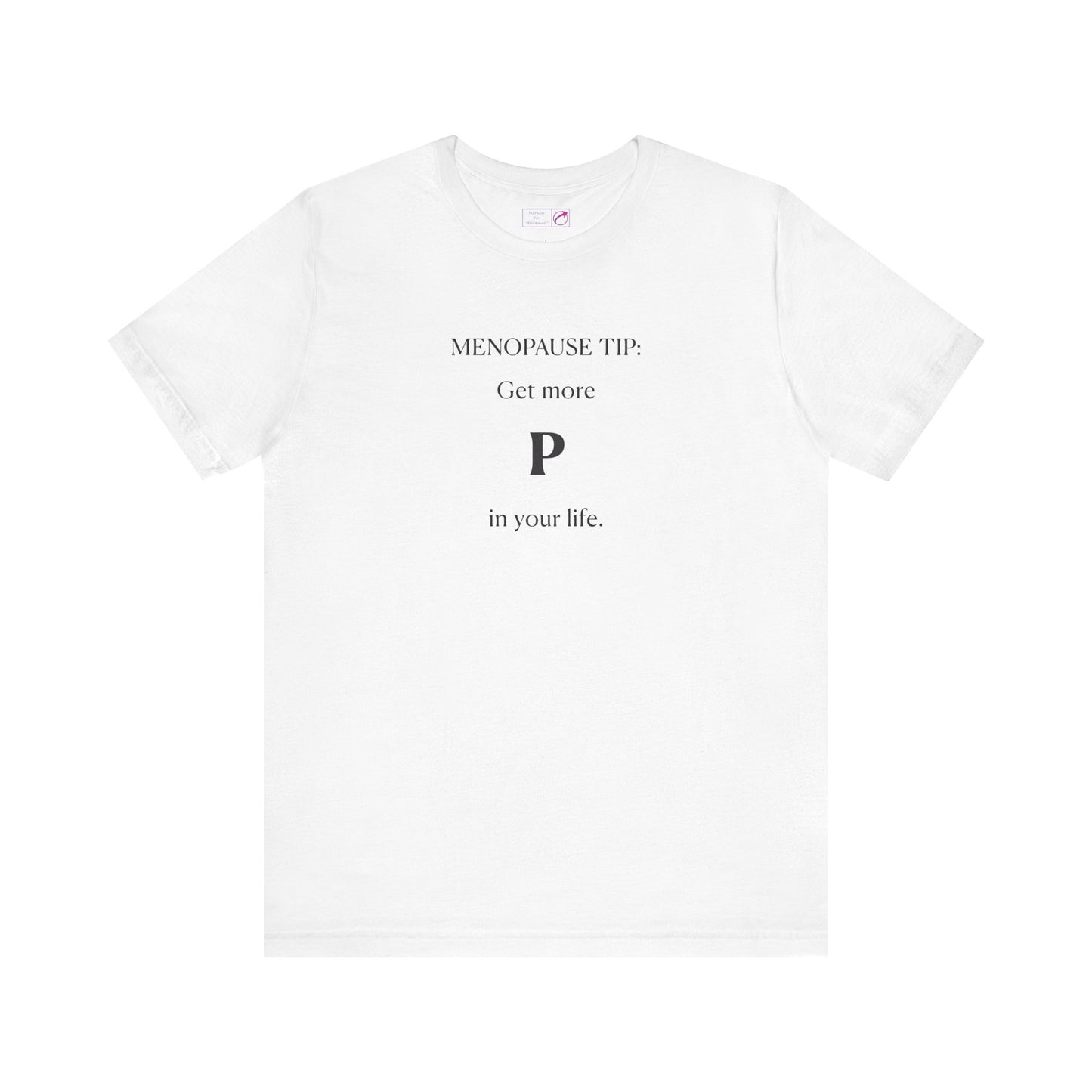 "Get More P In Your Life" Unisex Tee - #NoPauseForMenopause