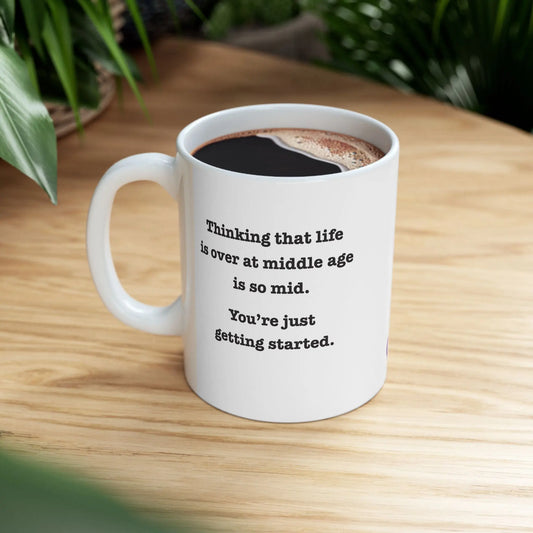 Coffee Mug Stating "Thinking That Life is Over at Middle Age is So Mid.  You're Just Getting Started." - #NoPauseForMenopause