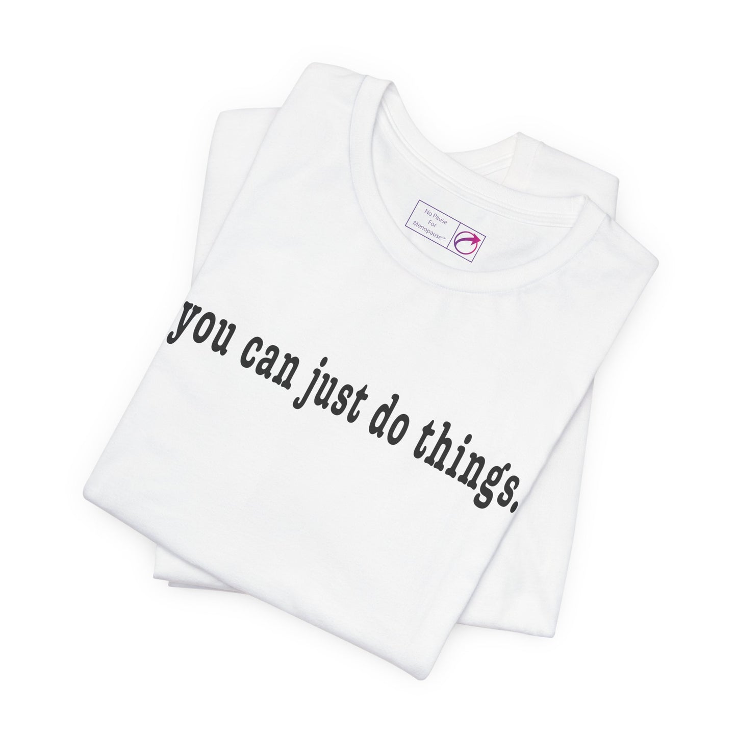 "You Can Just Do Things" Tee - #NoPauseForMenopause