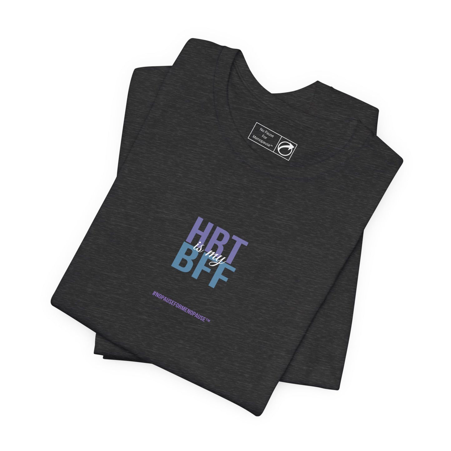 "HRT is my BFF" Unisex Tee - #NoPauseForMenopause