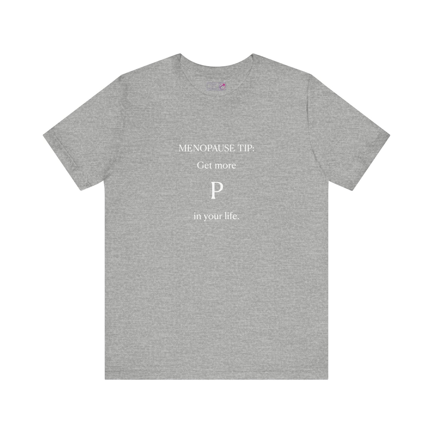 "Get More P In Your Life" Unisex Tee - #NoPauseForMenopause