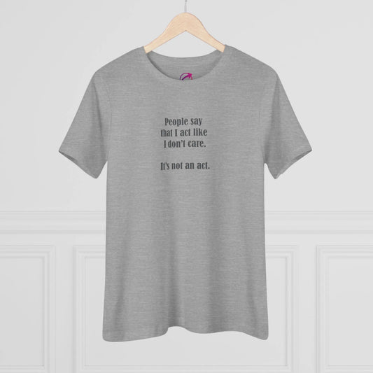 "People Tell Me That I Act Like I Don't Care. It's Not An Act." Tee (Athletic Gray) (On Hanger) - #NoPauseForMenopause