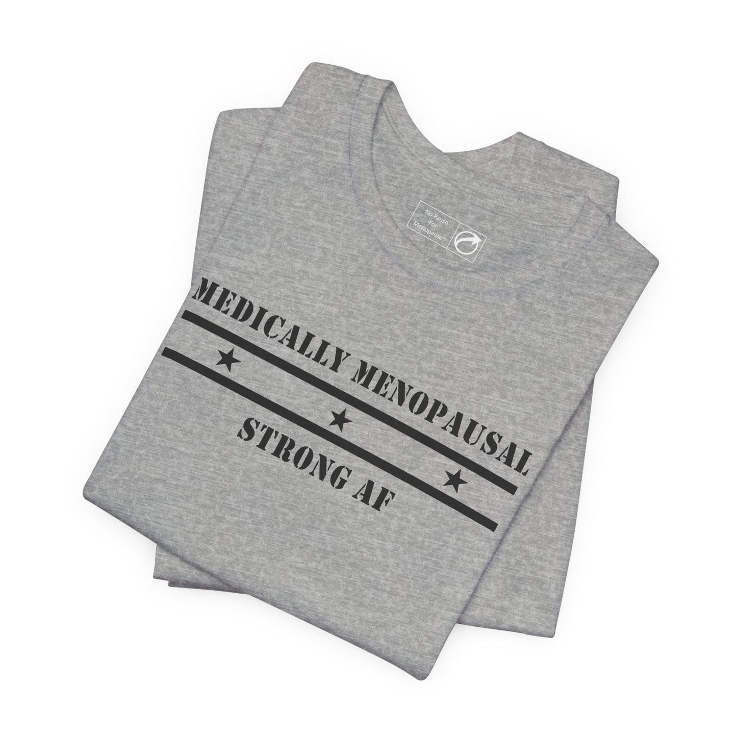 "Medically Menopausal: Strong AF" Unisex Tee - #NoPauseForMenopause