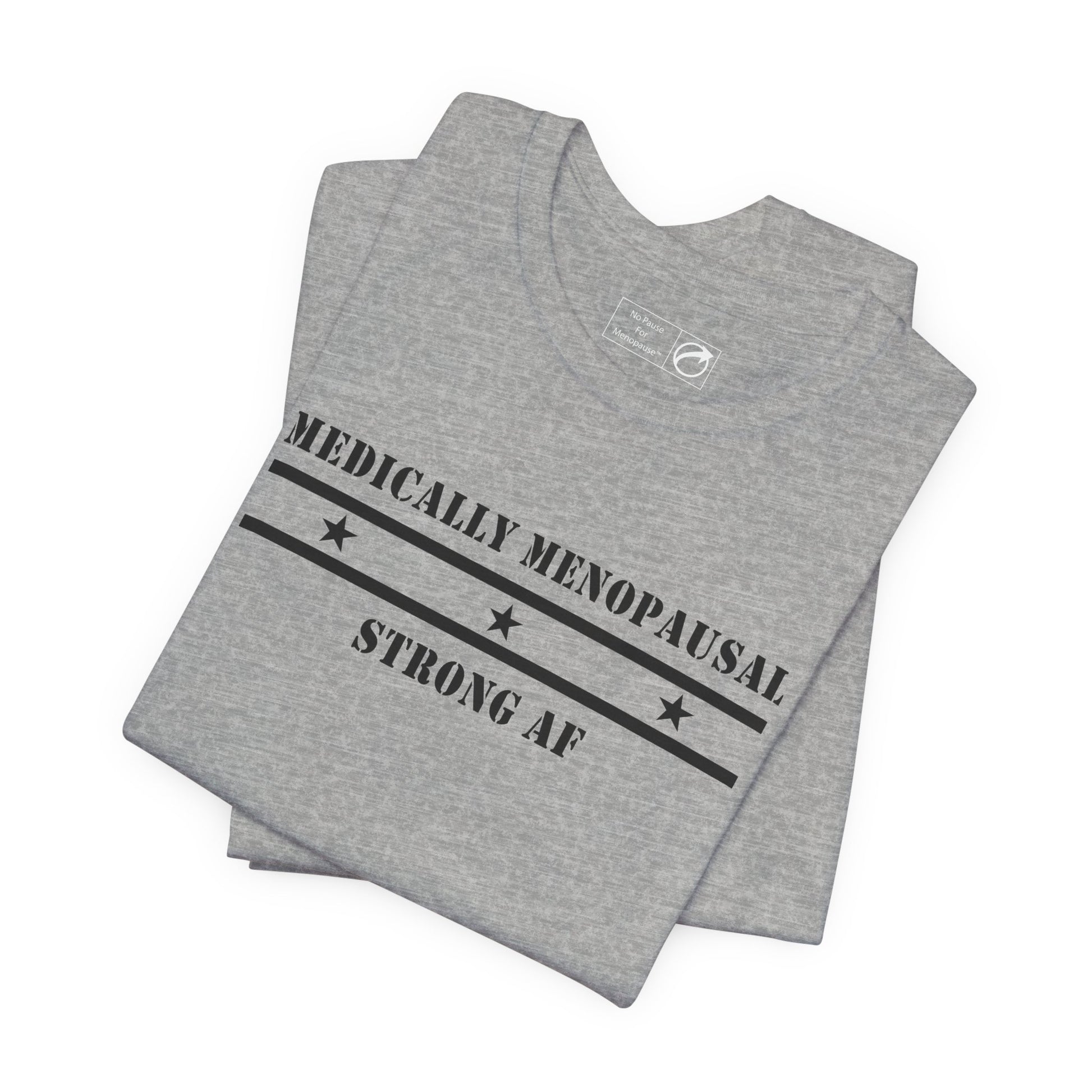 "Medically Menopausal: Strong AF" Unisex Tee - #NoPauseForMenopause