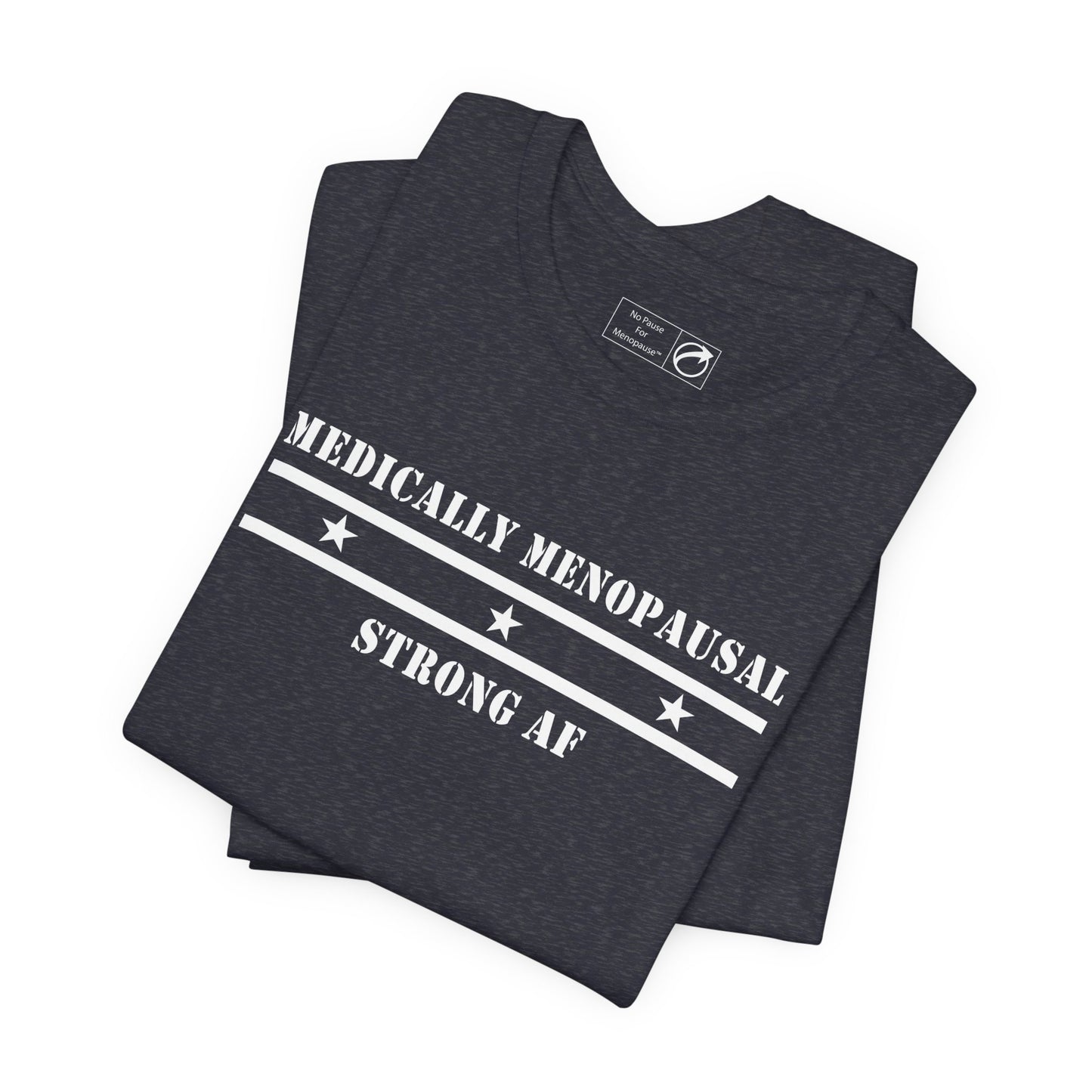 "Medically Menopausal: Strong AF" Unisex Tee - #NoPauseForMenopause