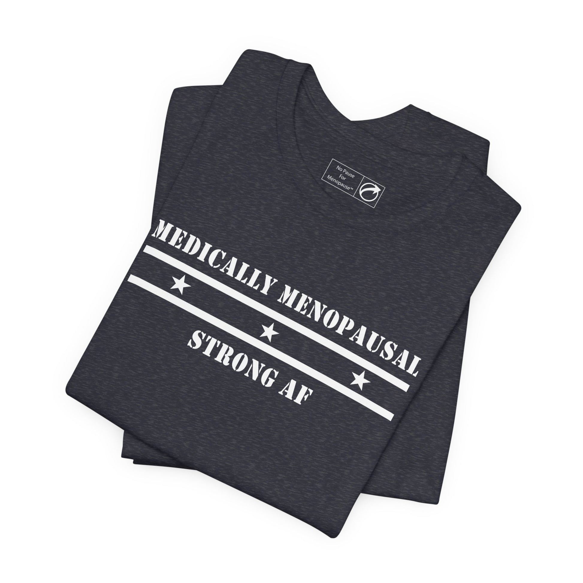 "Medically Menopausal: Strong AF" Unisex Tee - #NoPauseForMenopause