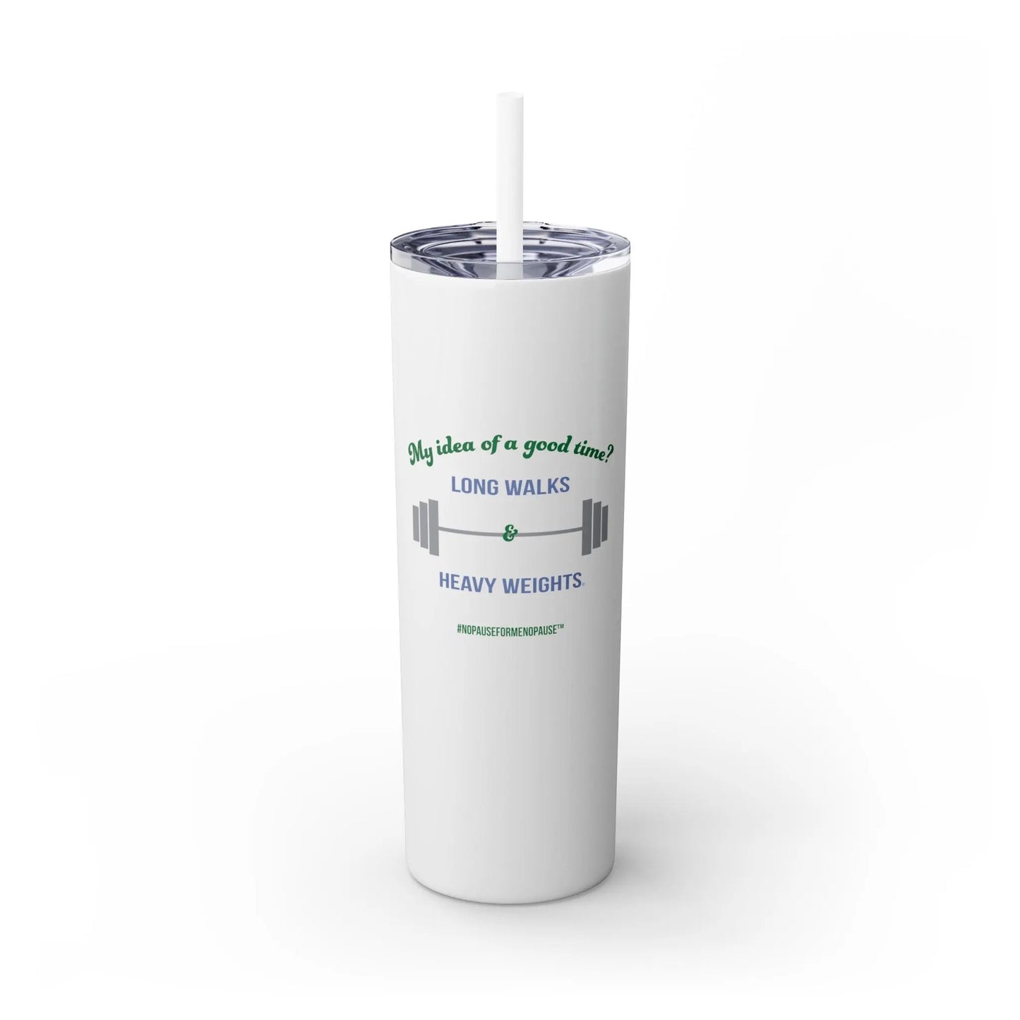 "My Idea of A Good Time? Long Walks & Heavy Weights" Skinny Tumbler with Straw (20 oz.) Printify