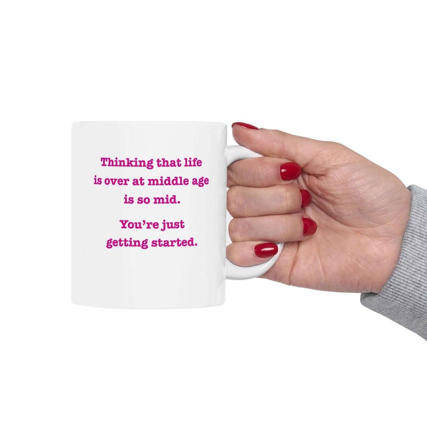 Coffee Mug Stating "Thinking That Life is Over at Middle Age is So Mid.  You're Just Getting Started." - #NoPauseForMenopause