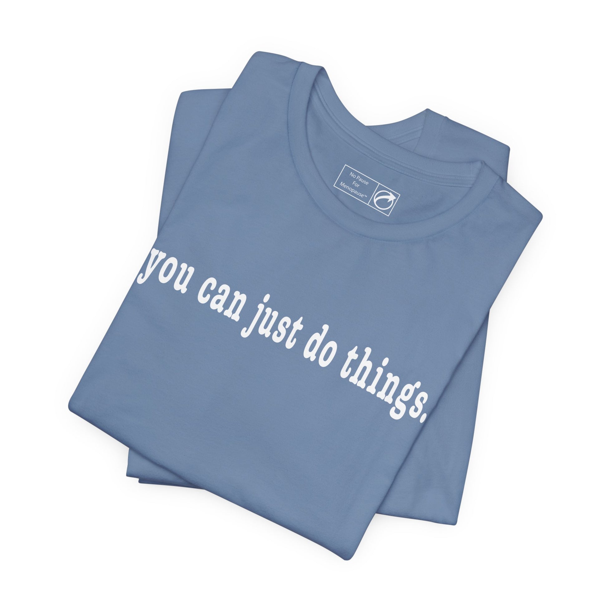 "You Can Just Do Things" Tee - #NoPauseForMenopause