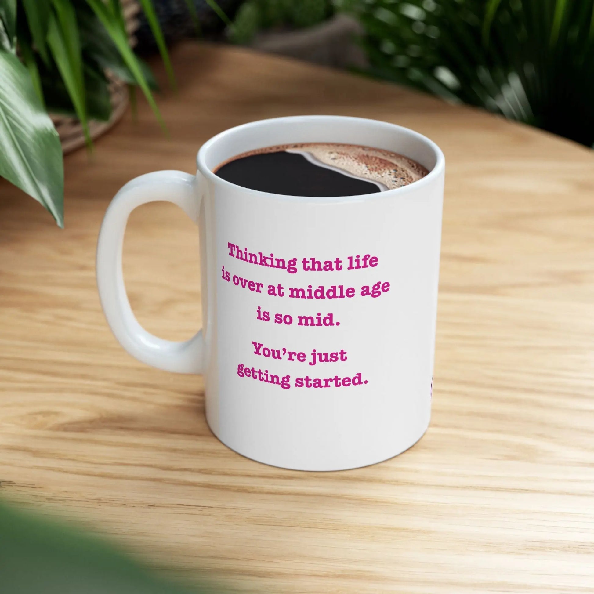 Coffee Mug Stating "Thinking That Life is Over at Middle Age is So Mid.  You're Just Getting Started." - #NoPauseForMenopause